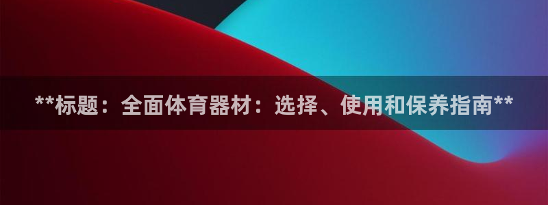 耀世集团是干嘛的企业啊知乎：**标题：全面体育器材：