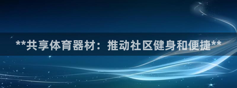 耀世平台实7O777：**共享体育器材：推动社区健身