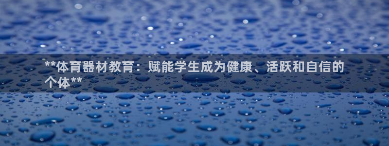 耀世集团总部在哪儿:**体育器材教育:赋能学生成为健康、活跃