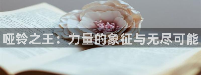 耀世平台下载:哑铃之王:力量的象征与无尽可能